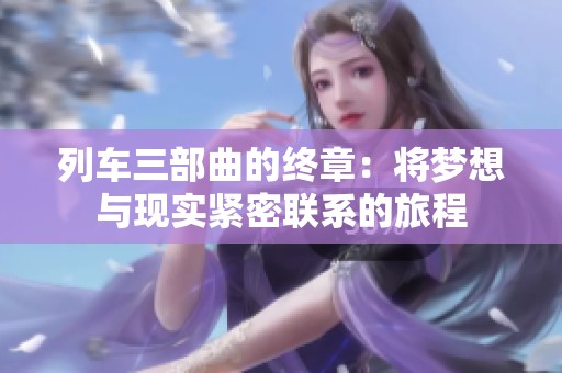 列车三部曲的终章：将梦想与现实紧密联系的旅程