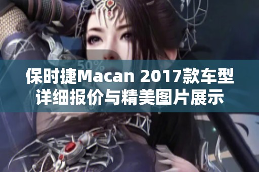 保时捷Macan 2017款车型详细报价与精美图片展示