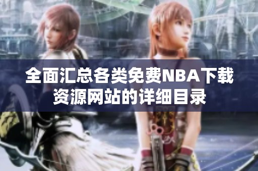 全面汇总各类免费NBA下载资源网站的详细目录