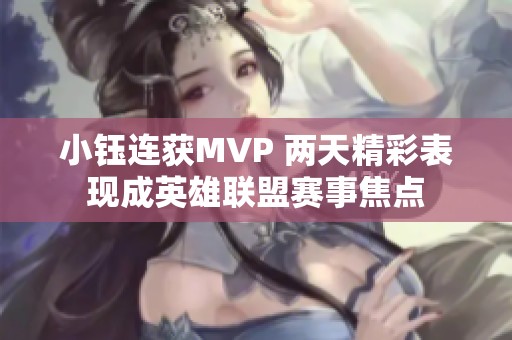 小钰连获MVP 两天精彩表现成英雄联盟赛事焦点