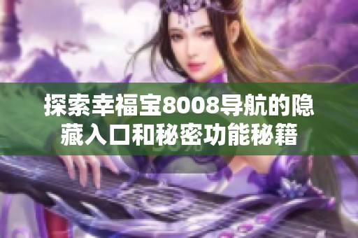 探索幸福宝8008导航的隐藏入口和秘密功能秘籍