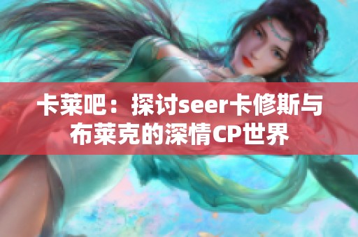 卡莱吧：探讨seer卡修斯与布莱克的深情CP世界