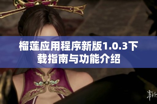 榴莲应用程序新版1.0.3下载指南与功能介绍