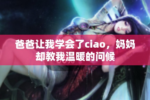 爸爸让我学会了ciao，妈妈却教我温暖的问候