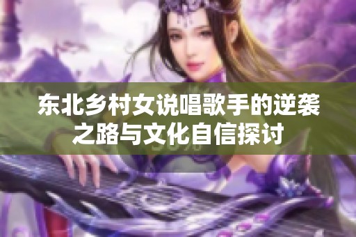 东北乡村女说唱歌手的逆袭之路与文化自信探讨