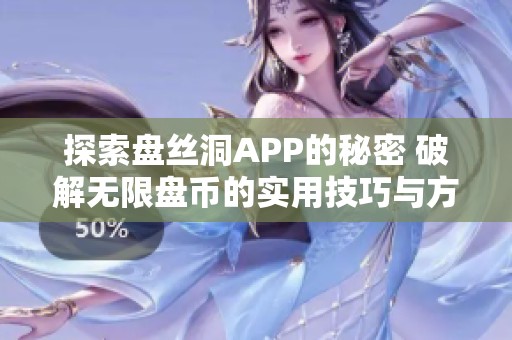 探索盘丝洞APP的秘密 破解无限盘币的实用技巧与方法