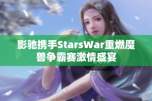 影驰携手StarsWar重燃魔兽争霸赛激情盛宴