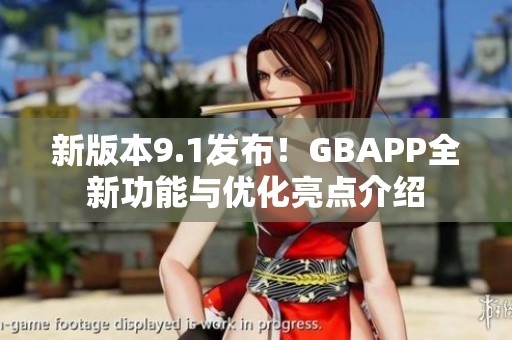 新版本9.1发布！GBAPP全新功能与优化亮点介绍