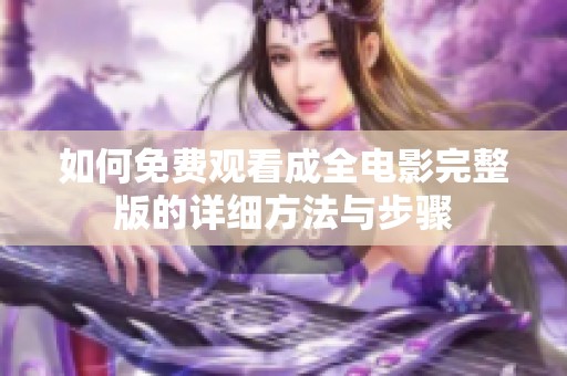 如何免费观看成全电影完整版的详细方法与步骤