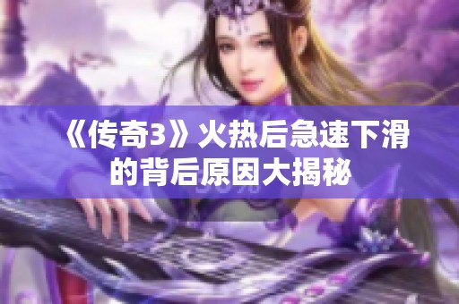 《传奇3》火热后急速下滑的背后原因大揭秘