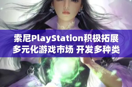 索尼PlayStation积极拓展多元化游戏市场 开发多种类型冒险游戏