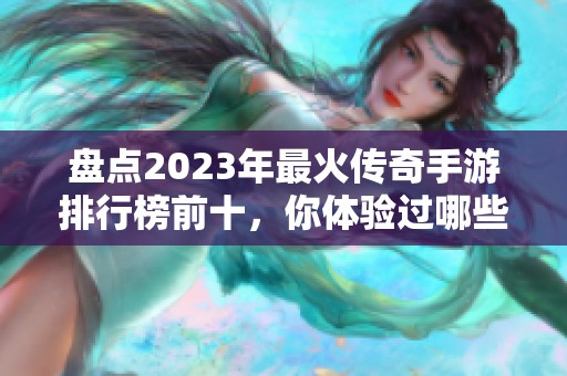 盘点2023年最火传奇手游排行榜前十，你体验过哪些游戏？