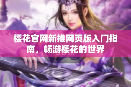 樱花官网新推网页版入门指南，畅游樱花的世界