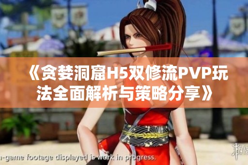 《贪婪洞窟H5双修流PVP玩法全面解析与策略分享》