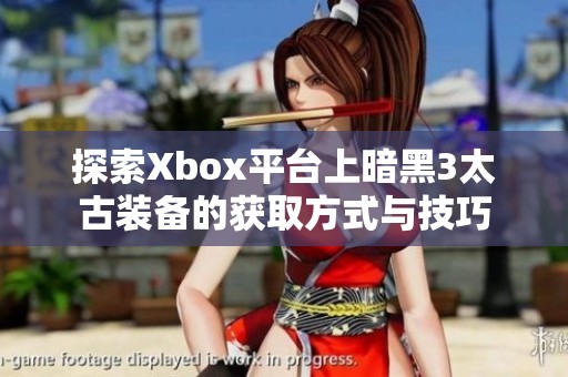 探索Xbox平台上暗黑3太古装备的获取方式与技巧