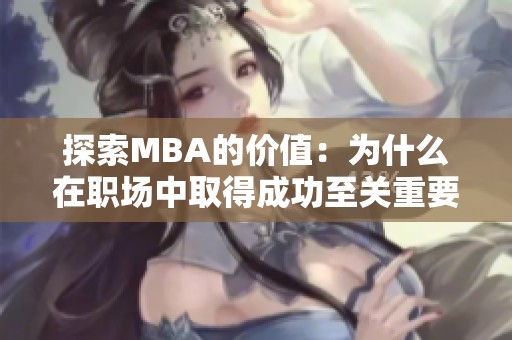 探索MBA的价值：为什么在职场中取得成功至关重要