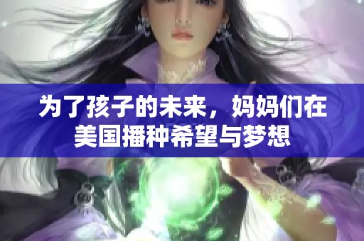 为了孩子的未来，妈妈们在美国播种希望与梦想