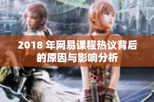 2018 年网易课程热议背后的原因与影响分析