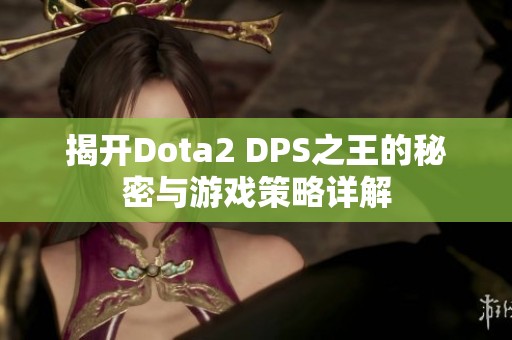 揭开Dota2 DPS之王的秘密与游戏策略详解