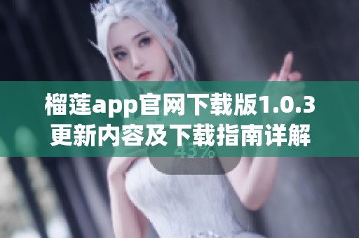 榴莲app官网下载版1.0.3更新内容及下载指南详解