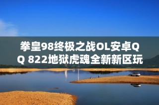 拳皇98终极之战OL安卓QQ 822地狱虎魂全新新区玩法解析