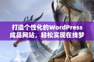 打造个性化的WordPress成品网站，轻松实现在线梦想