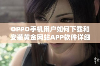 OPPO手机用户如何下载和安装黄金网站APP软件详细教程