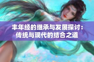 丰年经的继承与发展探讨：传统与现代的结合之道