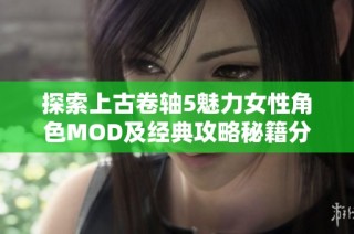 探索上古卷轴5魅力女性角色MOD及经典攻略秘籍分享