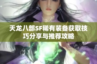 天龙八部SF稀有装备获取技巧分享与推荐攻略