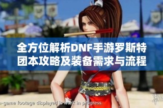 全方位解析DNF手游罗斯特团本攻略及装备需求与流程