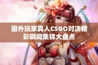 国外玩家真人CSGO对决精彩瞬间集锦大盘点