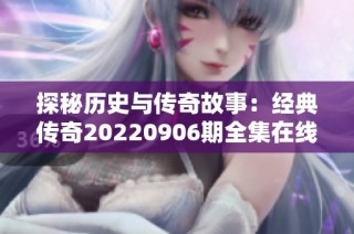 探秘历史与传奇故事：经典传奇20220906期全集在线观看