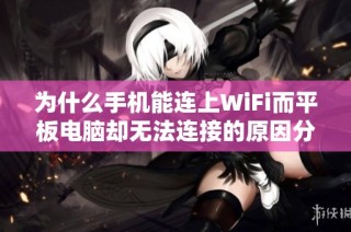 为什么手机能连上WiFi而平板电脑却无法连接的原因分析