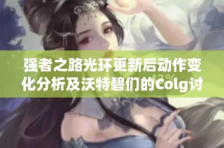 强者之路光环更新后动作变化分析及沃特碧们的Colg讨论