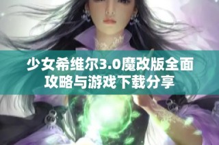 少女希维尔3.0魔改版全面攻略与游戏下载分享