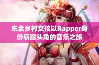 东北乡村女孩以Rapper身份崭露头角的音乐之旅