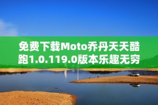 免费下载Moto乔丹天天酷跑1.0.119.0版本乐趣无穷