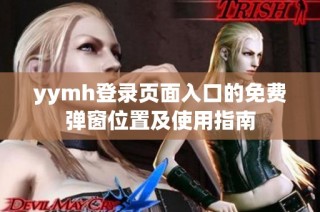 yymh登录页面入口的免费弹窗位置及使用指南