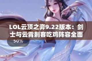 LOL云顶之弈9.22版本：剑士与云霄刺客吃鸡阵容全面解析