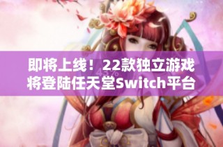 即将上线！22款独立游戏将登陆任天堂Switch平台