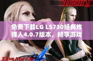 免费下载LG LS730经典炸弹人4.0.7版本，畅享游戏乐趣