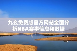 九幺免费版官方网站全面分析NBA赛事信息和数据