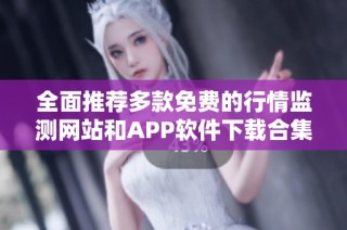 全面推荐多款免费的行情监测网站和APP软件下载合集