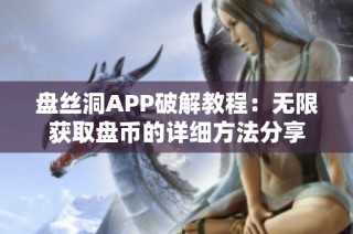 盘丝洞APP破解教程：无限获取盘币的详细方法分享