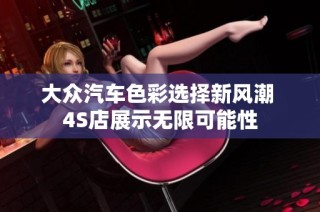 大众汽车色彩选择新风潮 4S店展示无限可能性