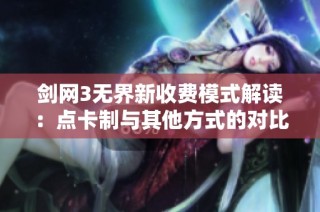 剑网3无界新收费模式解读：点卡制与其他方式的对比分析