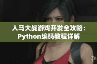 人马大战游戏开发全攻略：Python编码教程详解