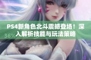 PS4新角色北斗震撼登场！深入解析技能与玩法策略