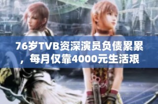 76岁TVB资深演员负债累累，每月仅靠4000元生活艰难